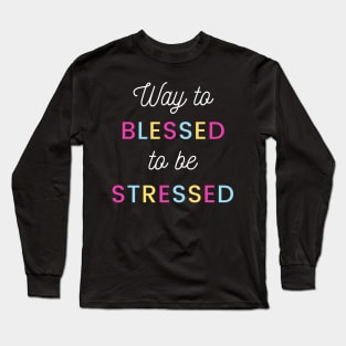 Way to Blessed to be Stressed Long Sleeve T-Shirt